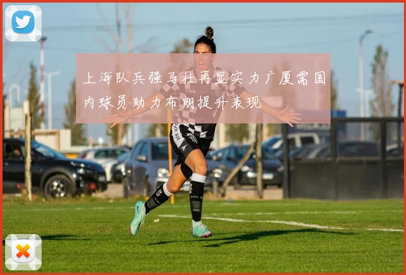 上海队兵强马壮再显实力广厦需国内球员助力布朗提升表现
