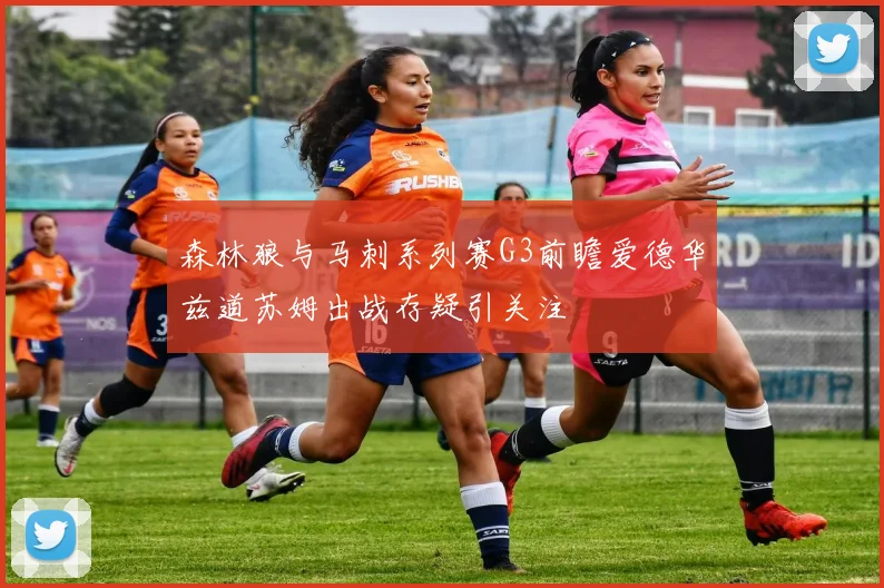 森林狼与马刺系列赛G3前瞻爱德华兹道苏姆出战存疑引关注